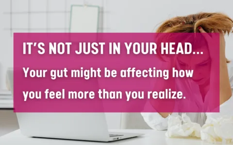 It’s not just in your head… Your gut might be affecting how you feel more than you realize.